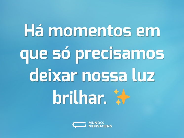 Há momentos em que só precisamos deixar nossa luz brilhar. ✨