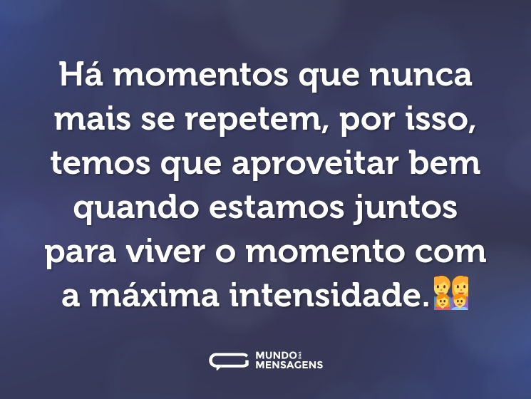 Há momentos que nunca mais se repetem, por isso, temos que aproveitar bem quando estamos juntos para viver o momento com a máxima intensidade.👨‍👩‍👧‍👦