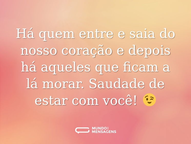 Há quem entre e saia do nosso coração e depois há aqueles que ficam a lá morar. Saudade de estar com você! 😉