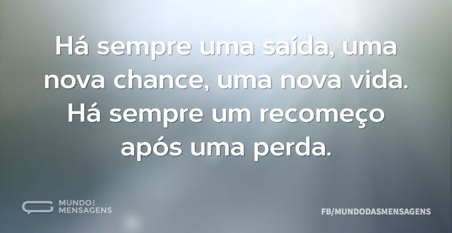 Há sempre uma saída, uma nova chance, um - Mundo das Mensagens