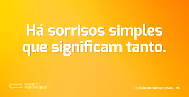 Há sorrisos simples que significam tanto...