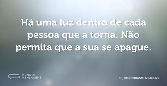 Há uma luz dentro de cada pessoa que a t...