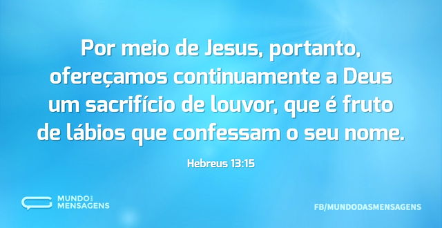 Por meio de Jesus, portanto, ofereçamos ...