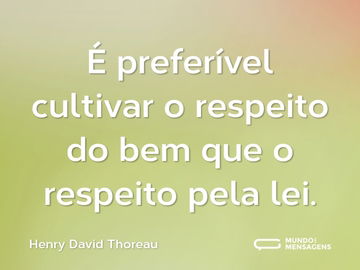 É preferível cultivar o respeito do bem que o respeito pela lei.