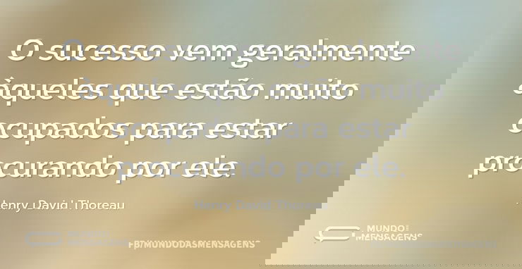 O sucesso vem geralmente àqueles que est - Mundo das Mensagens