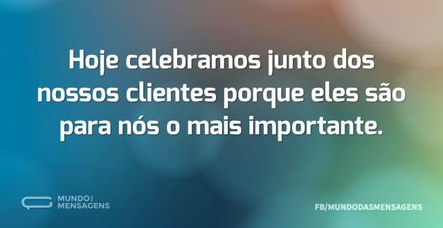 Hoje celebramos junto dos nossos cliente...