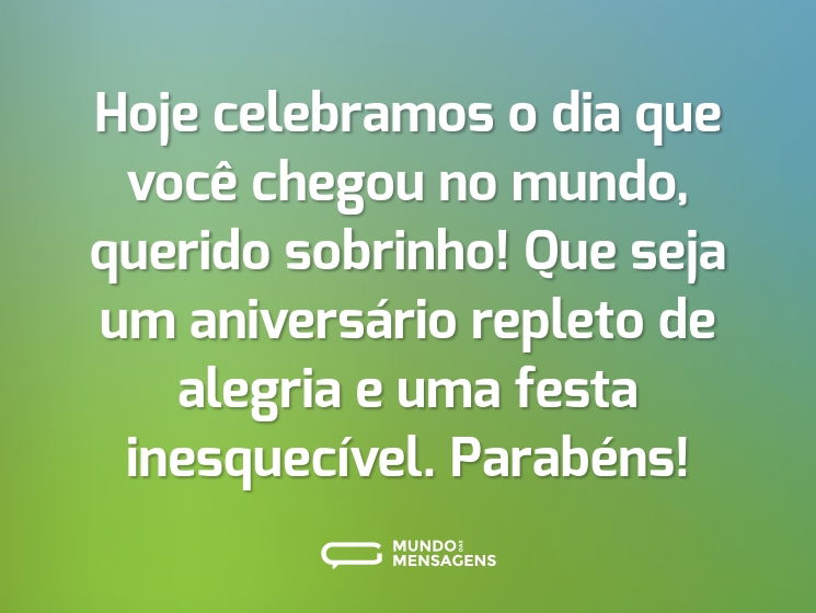 Hoje celebramos o dia que você chegou no mundo, querido sobrinho! Que seja um aniversário repleto de alegria e uma festa inesquecível. Parabéns!