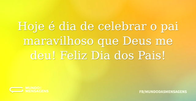 Hoje é dia de celebrar o pai maravilhoso...