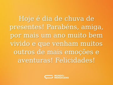 Hoje é dia de chuva de presentes! Parabéns, amiga, por mais um ano muito bem vivido e que venham muitos outros de mais emoções e aventuras! Felicidades!