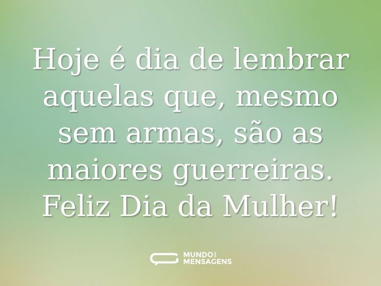 Hoje é dia de lembrar aquelas que, mesmo sem armas, são as maiores guerreiras. Feliz Dia da Mulher!