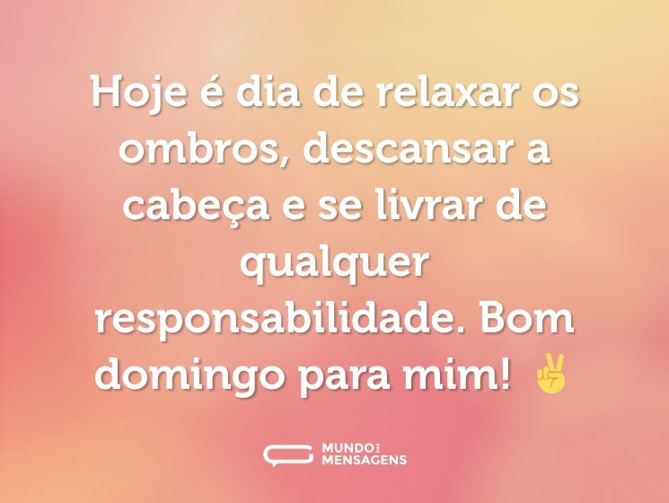 Hoje é dia de relaxar os ombros, descansar a cabeça e se livrar de qualquer responsabilidade. Bom domingo para mim! ✌