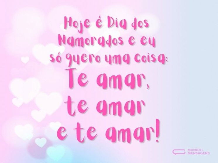 Hoje é Dia dos Namorados e eu só quero uma coisa: Te amar, te amar e te amar!