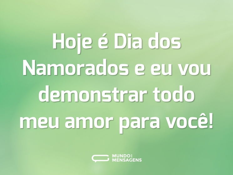 Hoje é Dia dos Namorados e eu vou demonstrar todo meu amor para você!
