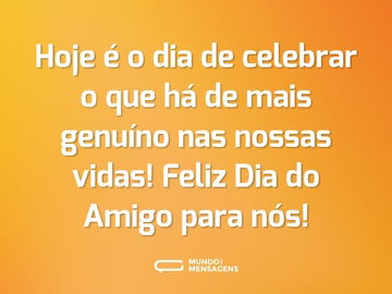 Hoje é o dia de celebrar o que há de mais genuíno nas nossas vidas! Feliz Dia do Amigo para nós!