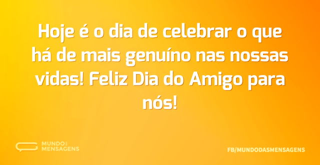 Hoje é o dia de celebrar o que há de mai...