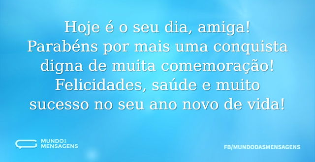 Hoje é o seu dia, amiga! Parabéns por ma...