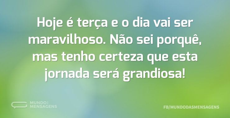 Hoje é terça e o dia vai ser maravilhoso - Mundo das Mensagens