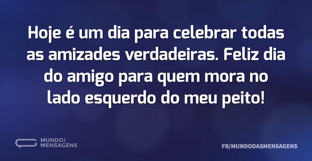 Hoje é um dia para celebrar todas as ami...