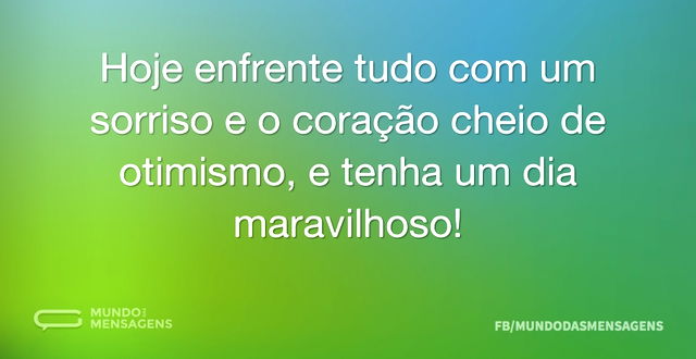 Hoje enfrente tudo com um sorriso e o co...