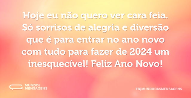 Hoje eu não quero ver cara feia. Só sorr...