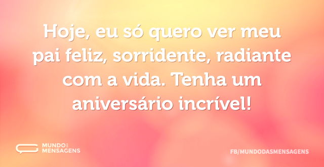 Hoje, eu só quero ver meu pai feliz, sor...