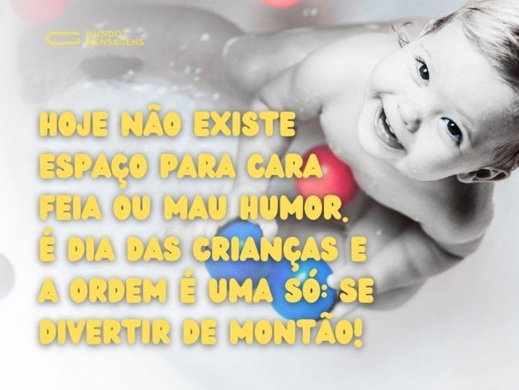 Hoje não existe espaço para cara feia ou mau humor. É Dia das Crianças e a ordem é uma só: se divertir de montão!