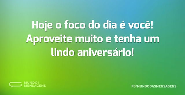 Hoje o foco do dia é você! Aproveite mui...