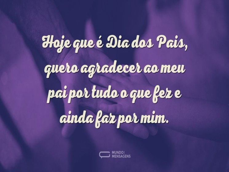 Hoje que é Dia dos Pais, quero agradecer ao meu pai por tudo o que fez e ainda faz por mim.