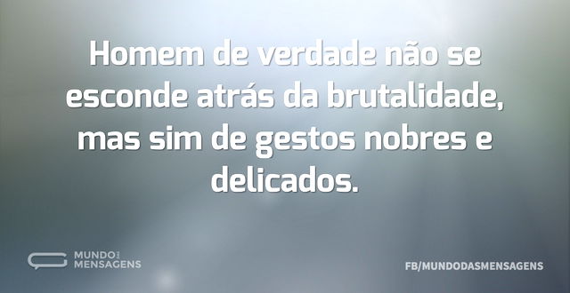 Homem de verdade não se esconde atrás da...