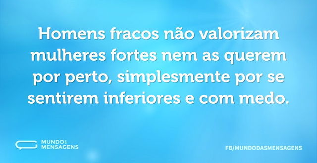 Homens fracos não valorizam mulheres for...