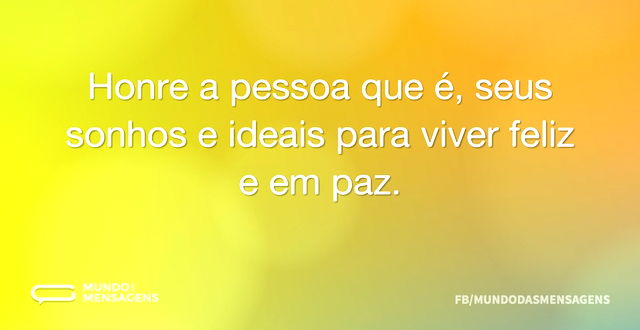 Honre a pessoa que é, seus sonhos e idea...