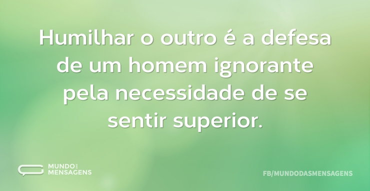 Humilhar o outro é a defesa de um homem - Mundo das Mensagens