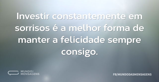 Investir constantemente em sorrisos é a ...