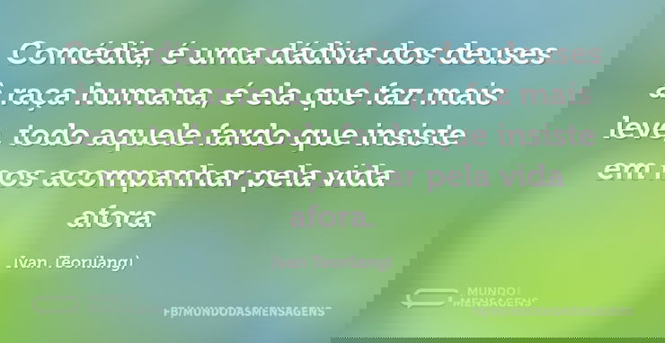 Comédia, é uma dádiva dos deuses à raça ...