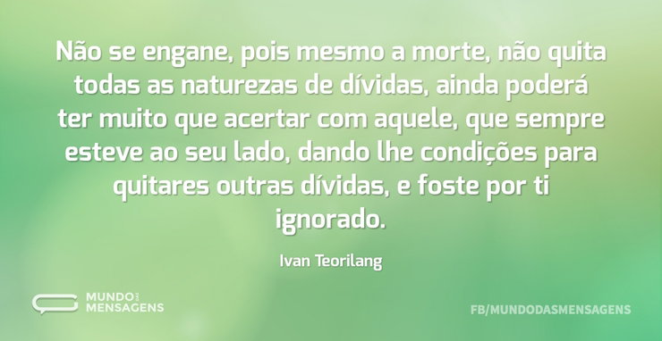 Não se engane, pois mesmo a morte, não q - Mundo das Mensagens