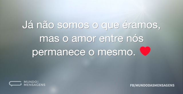 Já não somos o que éramos, mas o amor en...