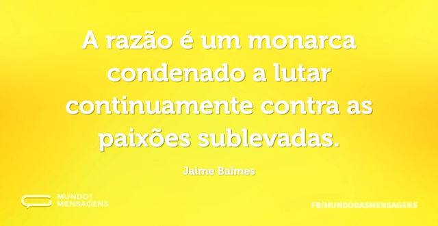 A razão é um monarca condenado a lutar c...