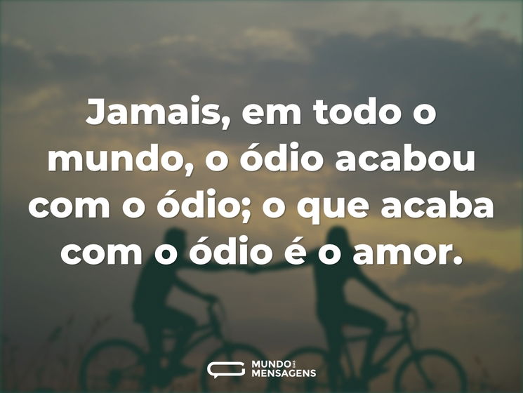 Jamais, em todo o mundo, o ódio acabou c...