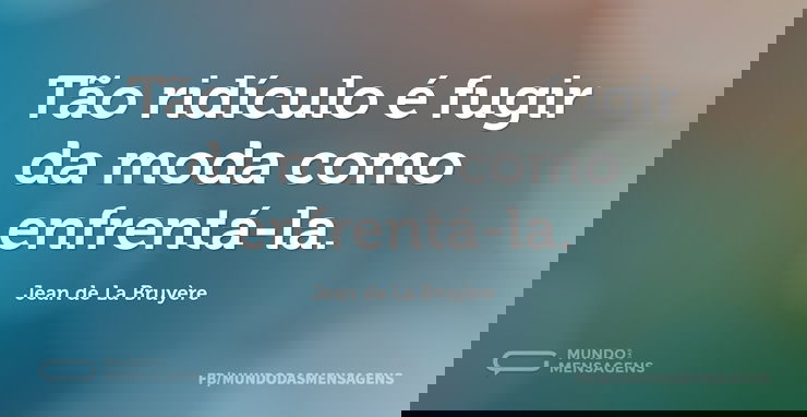 Tão ridículo é fugir da moda como enfren...