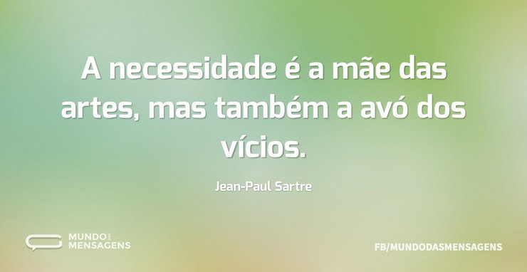 A necessidade é a mãe das artes, mas tam - Mundo das Mensagens