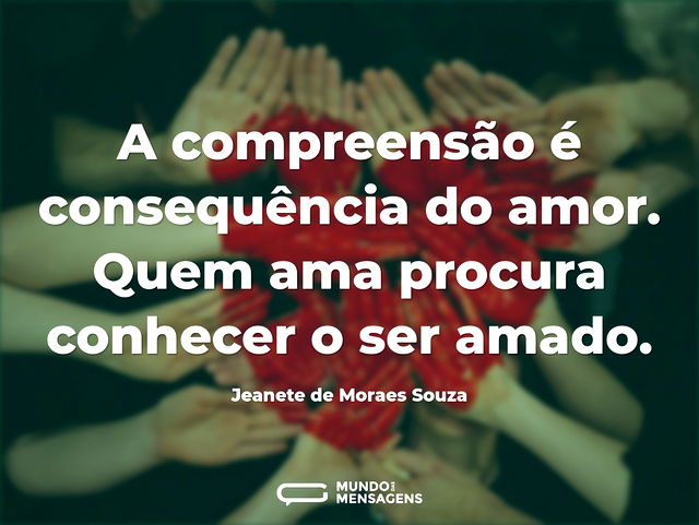 A compreensão é consequência do amor. Qu...