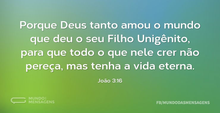 Porque Deus tanto amou o mundo que deu o...