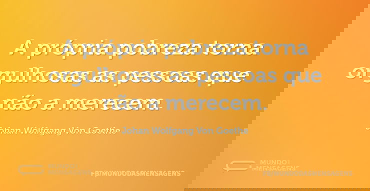A própria pobreza torna orgulhosas as pe...