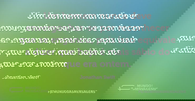 Um homem nunca deve envergonhar-se por r...