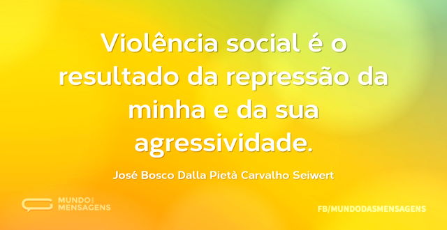 Violência social é o resultado da repres...