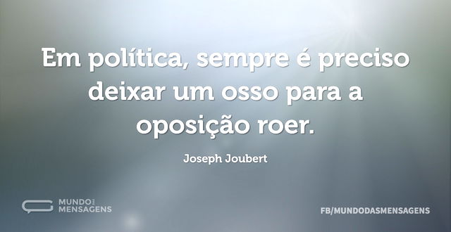 Em política, sempre é preciso deixar um ...