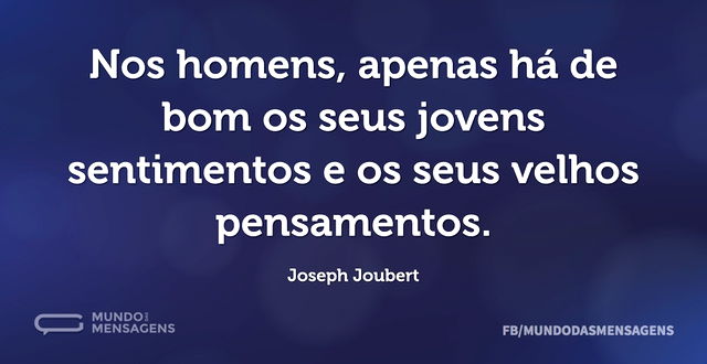 Nos homens, apenas há de bom os seus jov...