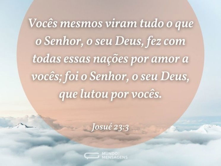 Vocês mesmos viram tudo o que o ­Senhor, o seu Deus, fez com todas essas nações por amor a vocês; foi o Senhor, o seu Deus, que lutou por vocês.
