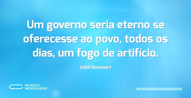 Um governo seria eterno se oferecesse ao...