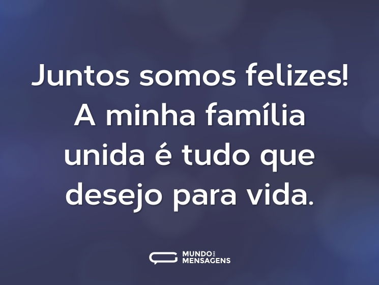 Juntos somos felizes! A minha família unida é tudo que desejo para vida.